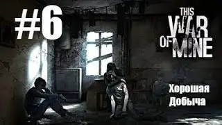 Прохождение This war of mine ►Хорошая добыча►#6