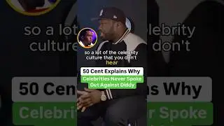 50 Cent Explains Why Celebrities Never Spoke Out Against Diddy