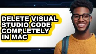 How to Delete Visual Studio Code Completely in Mac - Full Guide
