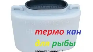 термоизоляция кана для рыбы своими руками, сумка термос