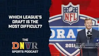 Which league's draft is the most difficult overall? l THE Denver Sports Podcast