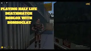 playing Half LifeDeathmatch Roblox with bomboclat
