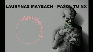 LAURYNAS MAYBACH - PASOL TU NX !