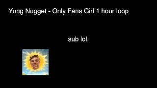 Yung Nugget - OnlyFans Girl 1 hour loop, Lyrics Video!