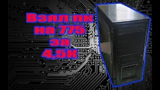 Купил Пк на 775 за 4,5к ! А вы бы взяли такой ?)))