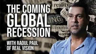 The Coming Global Recession With Raoul Pal of Real Vision