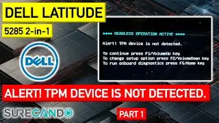 Alert! TPM device is not detected. Dell Latitude 5285 2 in 1. Live Repair Part 1