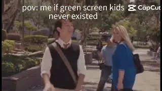 pls help me stop green screen kids!
