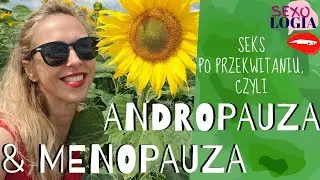 ANDROPAUZA i MENOPAUZA - czyli o seksualności w czasie przekwitania