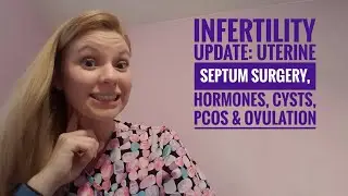 Infertility Update: Septate Uterus Surgery, Hormones, Cysts, PCOS & Ovulation