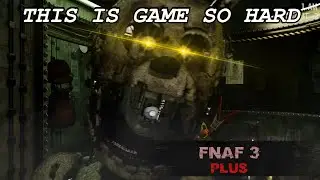 FNaF 3 Plus is hard.