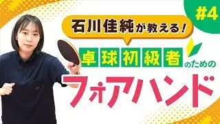 【石川佳純が教える】フォアハンドをマスターして脱！初心者【卓球初級者のための技術講座】