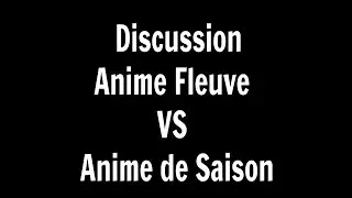 DISCUSSION - Anime fleuve VS Anime De saison