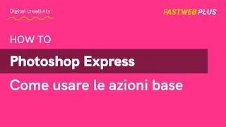 Come usare Photoshop Express: le azioni base - FASTWEB PLUS
