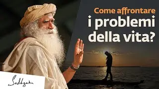 Come affrontare i grandi problemi della propria vita? | Sadhguru Italiano
