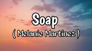 Melanie Martinez - Soap ( Lyrics )