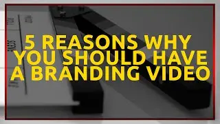 5 Reasons Why You Should Have a Branding Video