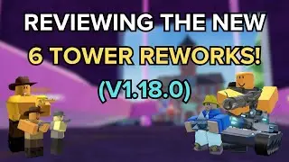 (TDS V1.18.0) REVIEWING THE NEW 6 TOWER REWORKS! | ROBLOX