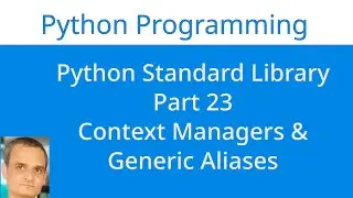 Python Standard Library Part 23| Context Managers and Generic Aliases