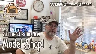 Setting Up the New Model Shop | WBW Sunday Update