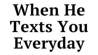 When a Guy Texts You Every Day What Does That Mean