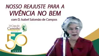 NOSSO REAJUSTE PARA A VIVÊNCIA NO BEM -- com a médium Isabel Salomão de Campos