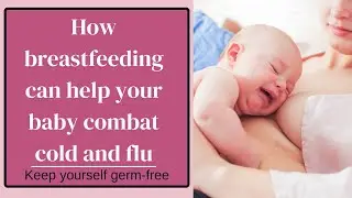 How breastfeeding can help your baby combat cold and flu