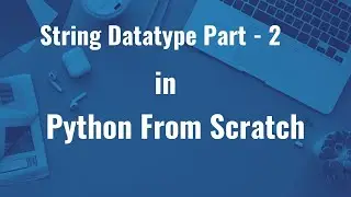 Python Bootcamp Tutorial  - 7 | String Datatype in Python - Part 2 | Learn Python from scratch | HD