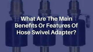 Benefits and Features Of Hose Swivel Adapter