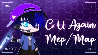 C U Again Mep/Map completed! || 230 subs special ||