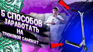 5 СПОСОБОВ ЗАРАБОТАТЬ ШКОЛЬНИКУ НА ТРЮКОВОЙ САМОКАТ
