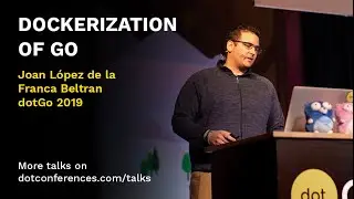 dotGo 2019 - Joan López de la Franca Beltran - Dockerization of Go
