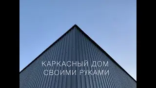 2. Каркасный дом своими руками в одиночку. 1 Этап. Кровля и стены.