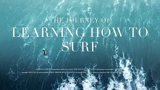 THE JOURNEY OF LEARNING HOW TO SURF | Short Documentary