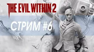 The Evil Within 2 / прохождение #6 Сложность: Кошмар