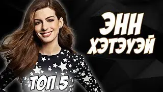 ТОП 5 ЛУЧШИХ ФИЛЬМОВ | ЭНН ХЭТЭУЭЙ