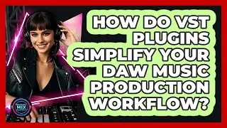 How Do VST Plugins Simplify Your DAW Music Production Workflow? - Electronic Mix Masters