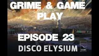 Grime & Game Play- Disco Elysium Episode 23