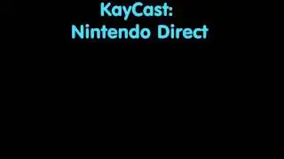 KayCast Ep. 4E: Final Nintendo Direct Thoughts