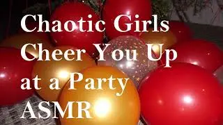 Chaotic Girls Cheer You Up at a Party| Soft Comfort & Flirting (ASMR) (F4A)
