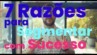 7 Razões Para Segmentar os Seus Clientes