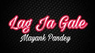 Lag Ja Gale | Mayank Pandey