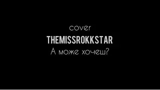@positiffmusic - а може хочеш? (COVER THEMISSROKKSTAR)