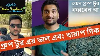 গ্রুপ টুরের ভাল এবং খারাপ দিক বিস্তারিত - যে কারনে গ্রুপ টুর করবেন না  Khulna Travellers