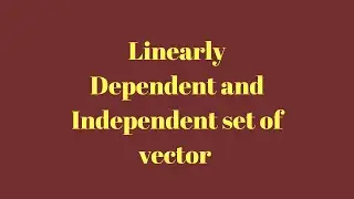 Linearly Dependent & Independent Set of Vectors