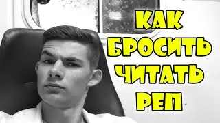 КАК БРОСИТЬ ЧИТАТЬ РЕП