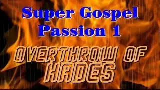 Super Gospel~Passion 1~Overthrow of Hades