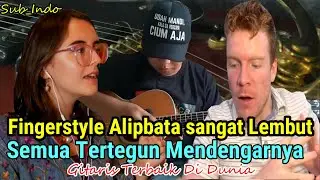 Fingerstyle AlipBaTa sangat Lembut,AlipBaTa salah satu Gitaris terbaik di Dunia