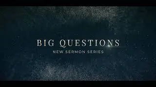 Upcoming Sermon Series: Big Questions