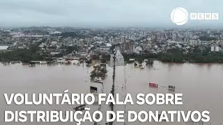 Voluntário comenta como é a distribuição de donativos às vítimas da tragédia no RS